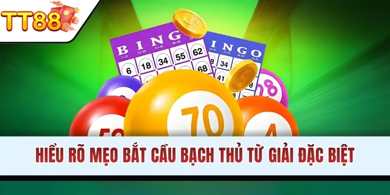 Hiểu rõ mẹo bắt cầu bạch thủ từ giải đặc biệt